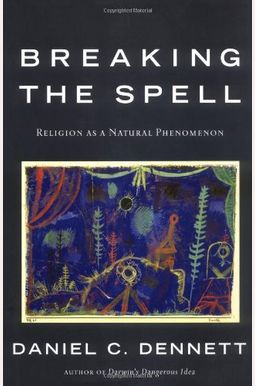 Breaking The Spell: Religion As A Natural Phenomenon Breaking The Spell: Religion As A Natural Phenomenon