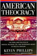 American Theocracy: The Peril And Politics Of Radical Religion, Oil, And Borrowed Money In The 21st Century