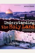 Understanding The Holy Land: Answering Questions About The Israeli-Palestinian Conflict