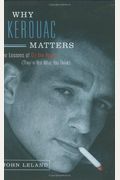 Why Kerouac Matters: The Lessons Of On The Road (They're Not What You Think)