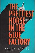 The Prettiest Horse In The Glue Factory