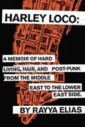 Harley Loco: A Memoir Of Hard Living, Hair, And Post-Punk, From The Middle East To The Lower East Side