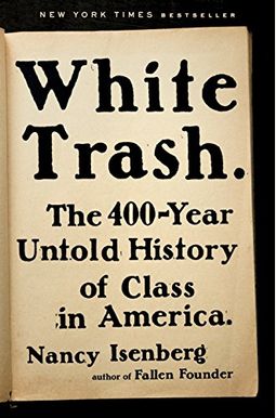 White Trash: The 400-Year Untold History Of Class In America White Trash: The 400-Year Untold History Of Class In America