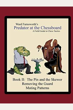 Predator At The Chessboard A Field Guide To Chess Tactics Book Ii Predator At The Chessboard A Field Guide To Chess Tactics Book Ii