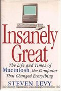 INSANELY GREAT: The Life and Times of Macintosh, the Computer that Changed Everything
