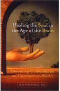 Healing The Soul In The Age Of The Brain: Becoming Conscious In An Unconscious World