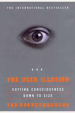 The User Illusion: Cutting Consciousness Down To Size The User Illusion: Cutting Consciousness Down To Size
