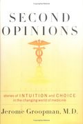 Second Opinions: Stories Of Intuition And Choice In The Changing World Of Medicine