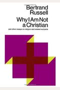 Why I Am Not A Christian: And Other Essays On Religion And Related Subjects