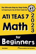 Ati Teas  Math For Beginners The Ultimate Step By Step Guide To Preparing For The Ati Teas  Math Test