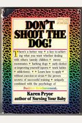 Don't Shoot The Dog!: How To Improve Yourself And Others Through Behavioral Training