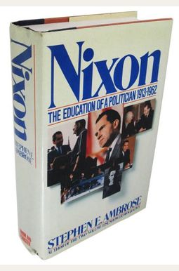 Nixon: The Education of a Politician, 1913-1962 Nixon: The Education of a Politician, 1913-1962