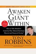 Awaken The Giant Within: How To Take Immediate Control Of Your Mental, Emotional, Physical And Financial Life