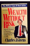 Wealth Without Risk: How To Develop A Personal Fortune Without Going Out On A Limb