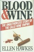 Blood And Wine: Unauthorized Story Of The Gallo Wine Empire