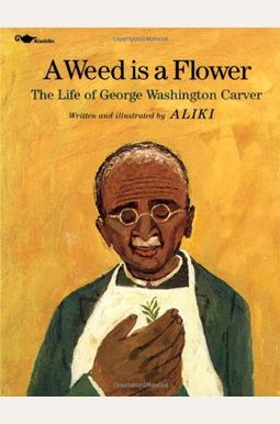 Weed Is A Flower: The Life Of George Washington Carver Weed Is A Flower: The Life Of George Washington Carver