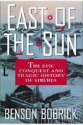 East Of The Sun: The Epic Conquest And Tragic History Of Siberia
