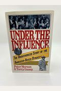 Under The Influence: Unauthorized Story Of The Anheuser-Busch Dynasty