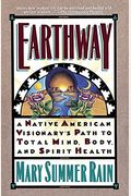 Earthway: A Native American Visionary's Path To Total Mind, Body, And Spirit Health