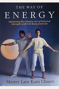 Way Of Energy: Mastering The Art Of Internal Strength With Chi Kung Exercise