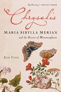 Chrysalis: Maria Sibylla Merian And The Secrets Of Metamorphosis