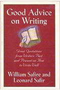 Good Advice On Writing: Great Quotations From Writers Past And Present On How To Write Well