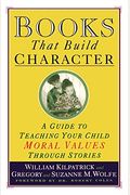 Books That Build Character: A Guide To Teaching Your Child Moral Values Through Stories