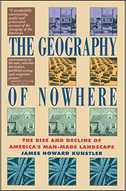 The Geography Of Nowhere: The Rise And Decline Of America's Man-Made Landscape The Geography Of Nowhere: The Rise And Decline Of America's Man-Made Landscape