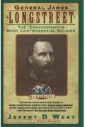 General James Longstreet: The Confederacy's Most Controversial Soldier: A Biography