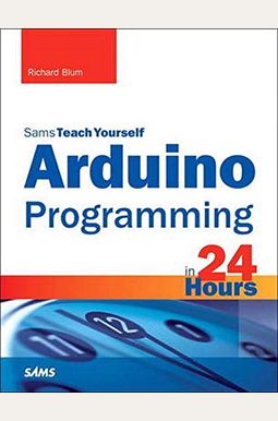 Arduino Programming In 24 Hours, Sams Teach Yourself Arduino Programming In 24 Hours, Sams Teach Yourself