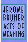 Acts Of Meaning: Four Lectures On Mind And Culture,