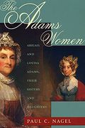 The Adams Women: Abigail And Louisa Adams, Their Sisters And Daughters