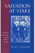 Salvation At Stake: Christian Martyrdom In Early Modern Europe