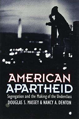American Apartheid: Segregation And The Making Of The Underclass American Apartheid: Segregation And The Making Of The Underclass