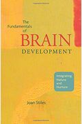 The Fundamentals Of Brain Development: Integrating Nature And Nurture