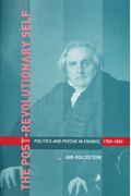 The Post-Revolutionary Self: Politics And Psyche In France, 1750-1850