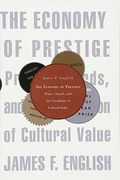 The Economy Of Prestige: Prizes, Awards, And The Circulation Of Cultural Value