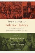 Soundings In Atlantic History: Latent Structures And Intellectual Currents, 1500-1830