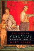 The Fires Of Vesuvius: Pompeii Lost And Found