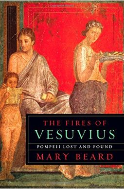 The Fires Of Vesuvius: Pompeii Lost And Found The Fires Of Vesuvius: Pompeii Lost And Found