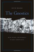 The Gnostics: Myth, Ritual, And Diversity In Early Christianity