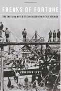 Freaks Of Fortune: The Emerging World Of Capitalism And Risk In America