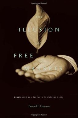 The Illusion Of Free Markets: Punishment And The Myth Of Natural Order The Illusion Of Free Markets: Punishment And The Myth Of Natural Order