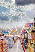 To Serve God And Wal-Mart: The Making Of Christian Free Enterprise