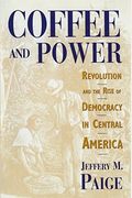 Coffee And Power: Revolution And The Rise Of Democracy In Central America,
