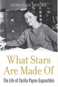 What Stars Are Made Of: The Life Of Cecilia Payne-Gaposchkin