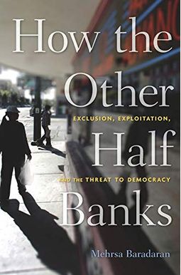 How The Other Half Banks: Exclusion, Exploitation, And The Threat To Democracy How The Other Half Banks: Exclusion, Exploitation, And The Threat To Democracy