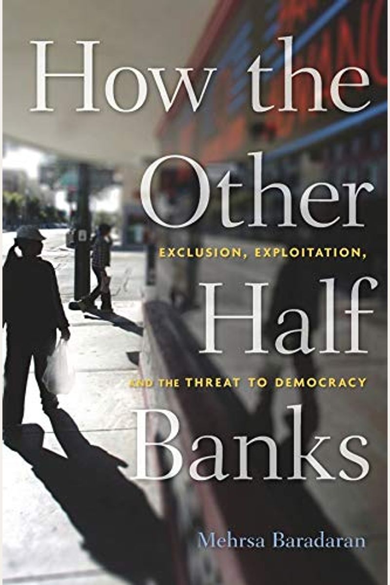 How The Other Half Banks: Exclusion, Exploitation, And The Threat To Democracy
