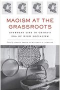 Maoism At The Grassroots: Everyday Life In China's Era Of High Socialism