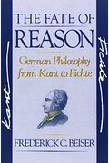 The Fate Of Reason: German Philosophy From Kant To Fichte